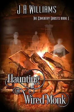 E-Book (epub) Haunting of the Wired Monk (The Coventry Ghosts, #1) von J. A. Williams