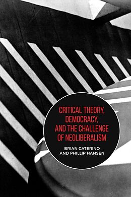 Fester Einband Critical Theory, Democracy, and the Challenge of Neoliberalism von Brian Caterino, Phillip Hansen
