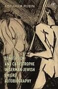 Livre Relié Conversion and Catastrophe in German-Jewish Emigre Autobiography de Abraham Rubin