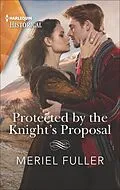 E-Book (epub) Protected by the Knight's Proposal von Meriel Fuller