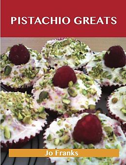 E-Book (pdf) Pistachio Greats: Delicious Pistachio Recipes, The Top 72 Pistachio Recipes von Jo Franks