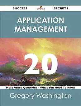 E-Book (epub) Application Management 20 Success Secrets - 20 Most Asked Questions On Application Management - What You Need To Know von Gregory Washington