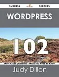E-Book (epub) Wordpress 102 Success Secrets - 102 Most Asked Questions On Wordpress - What You Need To Know von Judy Dillon