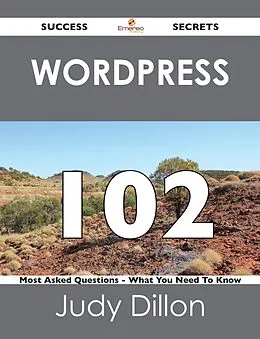 E-Book (epub) Wordpress 102 Success Secrets - 102 Most Asked Questions On Wordpress - What You Need To Know von Judy Dillon