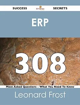 ePUB ERP 308 Success Secrets - 308 Most Asked Questions On ERP - What You Need To Know von Leonard Frost