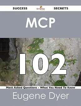 E-Book (epub) MCP 102 Success Secrets - 102 Most Asked Questions On MCP - What You Need To Know von Eugene Dyer