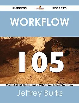 E-Book (epub) Workflow 105 Success Secrets - 105 Most Asked Questions On Workflow - What You Need To Know von Jeffrey Burks