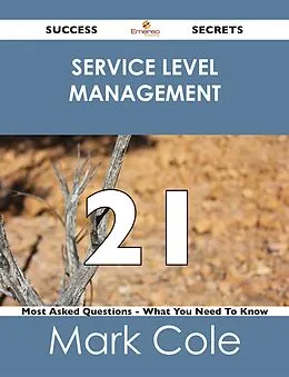 E-Book (epub) Service Level Management 21 Success Secrets - 21 Most Asked Questions On Service Level Management - What You Need To Know von Mark Cole