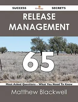 E-Book (epub) Release Management 65 Success Secrets - 65 Most Asked Questions On Release Management - What You Need To Know von Matthew Blackwell