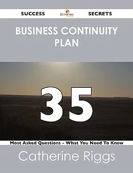 E-Book (epub) Business Continuity Plan 35 Success Secrets - 35 Most Asked Questions On Business Continuity Plan - What You Need To Know von Catherine Riggs