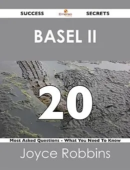 E-Book (epub) Basel II 20 Success Secrets - 20 Most Asked Questions On Basel II - What You Need To Know von Joyce Robbins