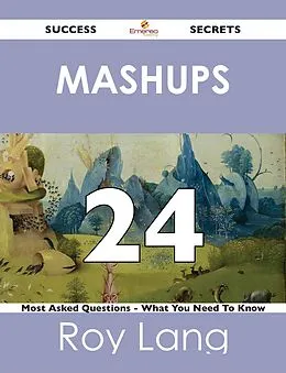 E-Book (epub) Mashups 24 Success Secrets - 24 Most Asked Questions On Mashups - What You Need To Know von Roy Lang