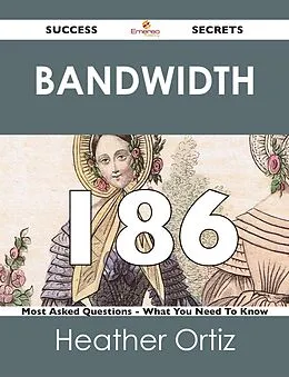 ePUB Bandwidth 186 Success Secrets - 186 Most Asked Questions On Bandwidth - What You Need To Know von Heather Ortiz