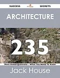 E-Book (epub) Architecture 235 Success Secrets - 235 Most Asked Questions On Architecture - What You Need To Know von Jack House
