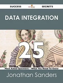 E-Book (epub) Data Integration 25 Success Secrets - 25 Most Asked Questions On Data Integration - What You Need To Know von Jonathan Sanders