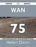 E-Book (epub) WAN 75 Success Secrets - 75 Most Asked Questions On WAN - What You Need To Know von Helen Dixon