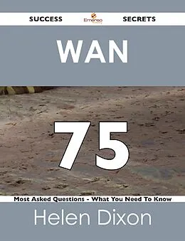 E-Book (epub) WAN 75 Success Secrets - 75 Most Asked Questions On WAN - What You Need To Know von Helen Dixon