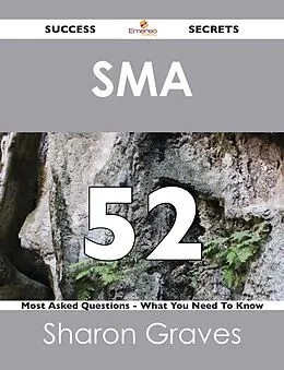 E-Book (epub) SMA 52 Success Secrets - 52 Most Asked Questions On SMA - What You Need To Know von Sharon Graves