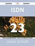 E-Book (epub) ISDN 23 Success Secrets - 23 Most Asked Questions On ISDN - What You Need To Know von Laura Schultz