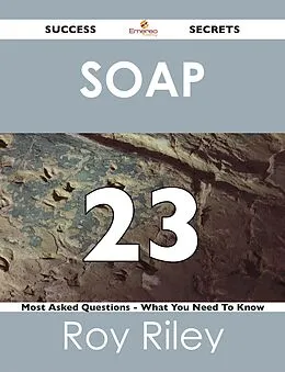 E-Book (epub) SOAP 23 Success Secrets - 23 Most Asked Questions On SOAP - What You Need To Know von Roy Riley