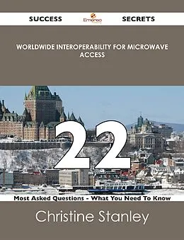 E-Book (epub) Worldwide Interoperability for Microwave Access 22 Success Secrets - 22 Most Asked Questions On Worldwide Interoperability for Microwave Access - What You Need To Know von Christine Stanley
