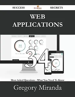 E-Book (epub) Web Applications 34 Success Secrets - 34 Most Asked Questions On Web Applications - What You Need To Know von Gregory Miranda