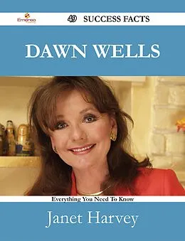 E-Book (epub) Dawn Wells 49 Success Facts - Everything you need to know about Dawn Wells von Janet Harvey
