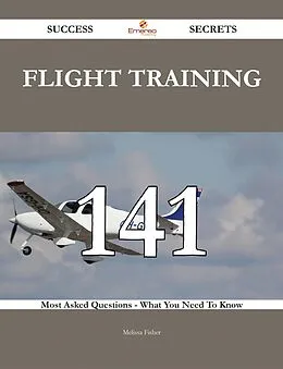E-Book (epub) Flight training 141 Success Secrets - 141 Most Asked Questions On Flight training - What You Need To Know von Melissa Fisher