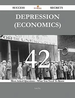 E-Book (epub) Depression (economics) 42 Success Secrets - 42 Most Asked Questions On Depression (economics) - What You Need To Know von Lois Fry