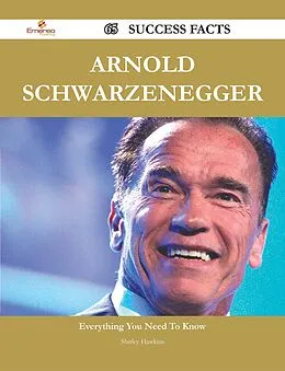 E-Book (epub) Arnold Schwarzenegger 65 Success Facts - Everything you need to know about Arnold Schwarzenegger von Shirley Hawkins