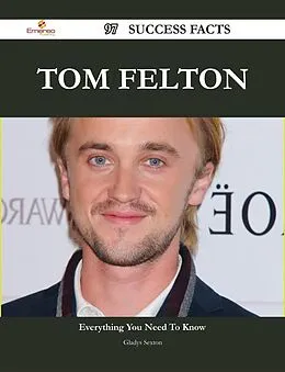 E-Book (epub) Tom Felton 97 Success Facts - Everything you need to know about Tom Felton von Gladys Sexton