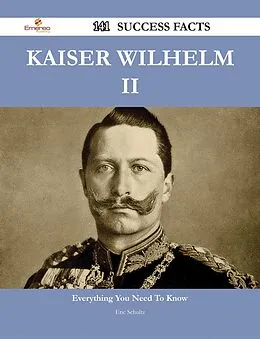 E-Book (epub) Kaiser Wilhelm II 141 Success Facts - Everything you need to know about Kaiser Wilhelm II von Eric Schultz