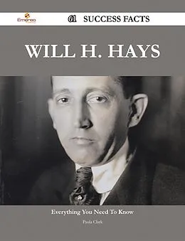 E-Book (epub) Will H. Hays 61 Success Facts - Everything you need to know about Will H. Hays von Paula Clark