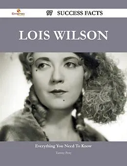 E-Book (epub) Lois Wilson 97 Success Facts - Everything you need to know about Lois Wilson von Tammy Petty