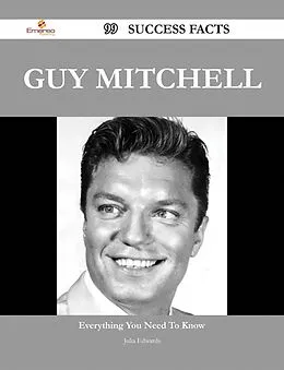 E-Book (epub) Guy Mitchell 99 Success Facts - Everything you need to know about Guy Mitchell von Julia Edwards