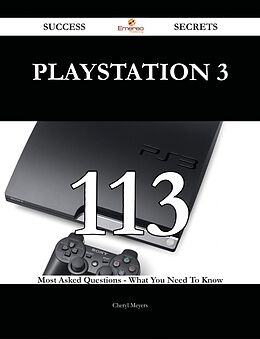 E-Book (epub) PlayStation 3 113 Success Secrets - 113 Most Asked Questions On PlayStation 3 - What You Need To Know von Cheryl Meyers