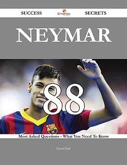 E-Book (epub) Neymar 88 Success Secrets - 88 Most Asked Questions On Neymar - What You Need To Know von Daniel Dale