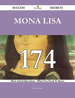 E-Book (epub) Mona Lisa 174 Success Secrets - 174 Most Asked Questions On Mona Lisa - What You Need To Know von Stanley Frank