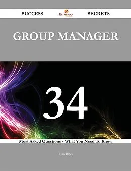 E-Book (epub) Group Manager 34 Success Secrets - 34 Most Asked Questions On Group Manager - What You Need To Know von Ryan Bates