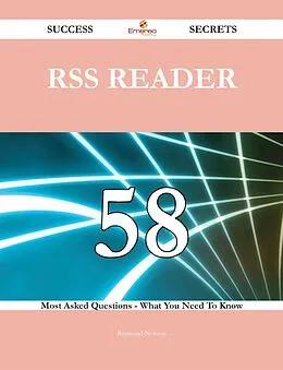 E-Book (epub) RSS Reader 58 Success Secrets - 58 Most Asked Questions On RSS Reader - What You Need To Know von Raymond Newton