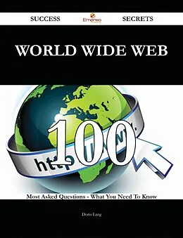 E-Book (epub) World Wide Web 100 Success Secrets - 100 Most Asked Questions On World Wide Web - What You Need To Know von Doris Lang