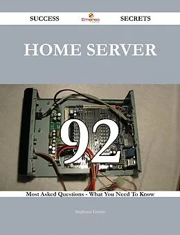 E-Book (epub) Home Server 92 Success Secrets - 92 Most Asked Questions On Home Server - What You Need To Know von Stephanie Gentry