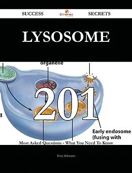 E-Book (epub) Lysosome 201 Success Secrets - 201 Most Asked Questions On Lysosome - What You Need To Know von Tony Schwartz