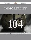 E-Book (epub) Immortality 104 Success Secrets - 104 Most Asked Questions On Immortality - What You Need To Know von Frank Mills