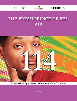 E-Book (epub) The Fresh Prince of Bel-Air 114 Success Secrets - 114 Most Asked Questions On The Fresh Prince of Bel-Air - What You Need To Know von Justin Sawyer