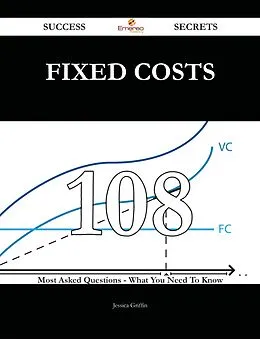 E-Book (epub) Fixed Costs 108 Success Secrets - 108 Most Asked Questions On Fixed Costs - What You Need To Know von Jessica Griffin