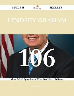 E-Book (epub) Lindsey Graham 106 Success Secrets - 106 Most Asked Questions On Lindsey Graham - What You Need To Know von Brenda Ruiz