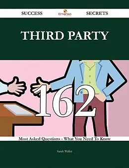 E-Book (epub) Third Party 162 Success Secrets - 162 Most Asked Questions On Third Party - What You Need To Know von Sarah Waller