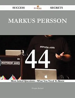 E-Book (epub) Markus Persson 44 Success Secrets - 44 Most Asked Questions On Markus Persson - What You Need To Know von Douglas Richard