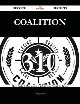 E-Book (epub) Coalition 310 Success Secrets - 310 Most Asked Questions On Coalition - What You Need To Know von Kathryn Reilly